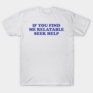 Funny Y2K TShirt, If You Find Me Relatable Seek Help 2000's Style Meme Tee, Gift Shirt T-Shirt